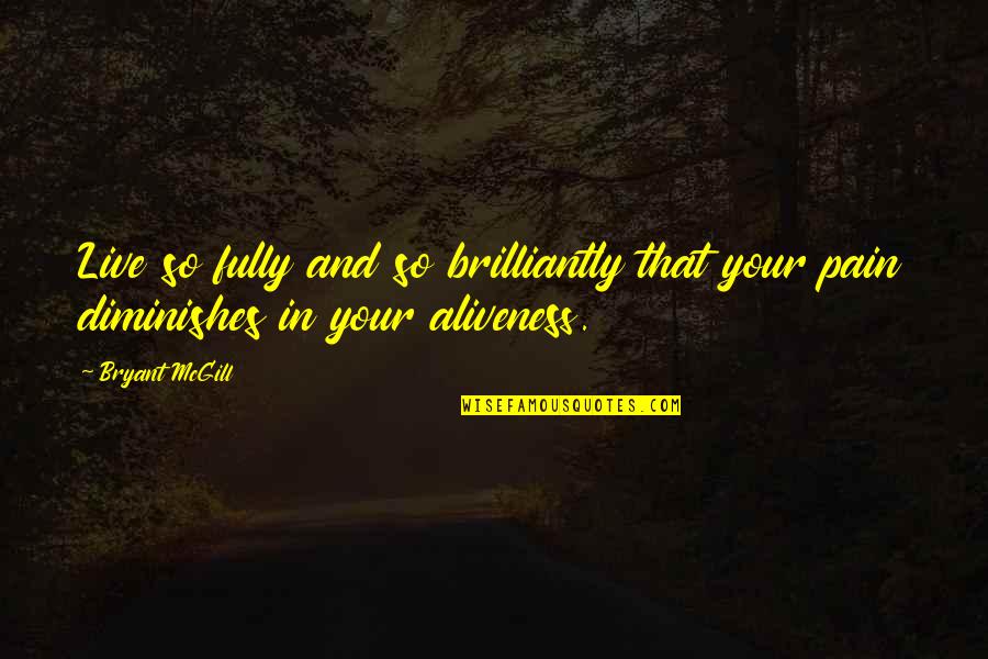 Aliveness Quotes By Bryant McGill: Live so fully and so brilliantly that your