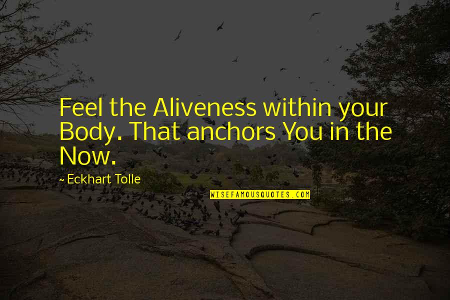 Aliveness Quotes By Eckhart Tolle: Feel the Aliveness within your Body. That anchors