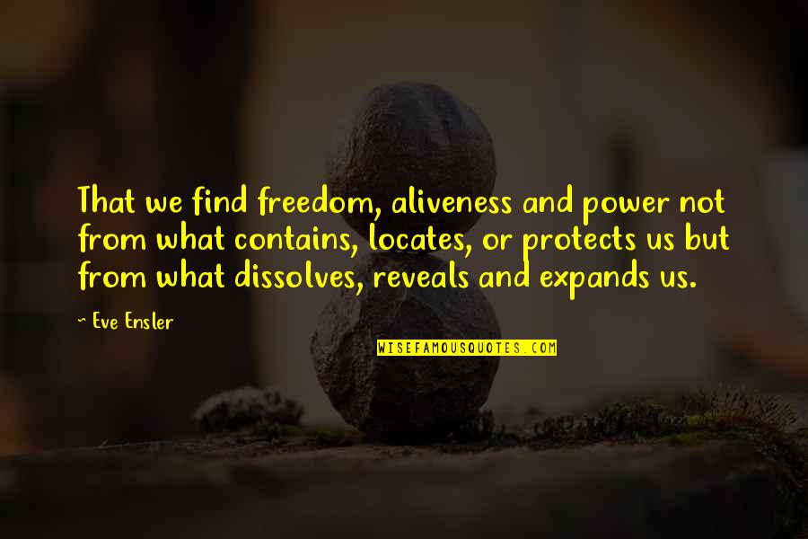 Aliveness Quotes By Eve Ensler: That we find freedom, aliveness and power not