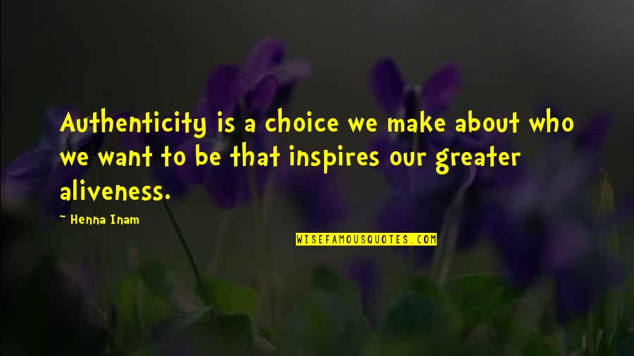 Aliveness Quotes By Henna Inam: Authenticity is a choice we make about who