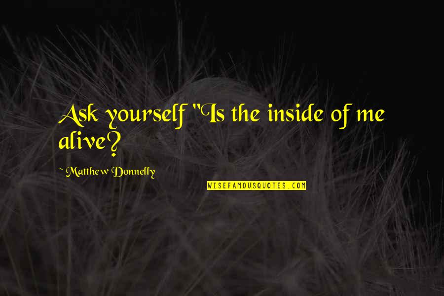 Aliveness Quotes By Matthew Donnelly: Ask yourself "Is the inside of me alive?