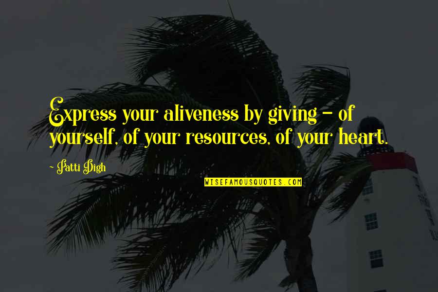 Aliveness Quotes By Patti Digh: Express your aliveness by giving - of yourself,