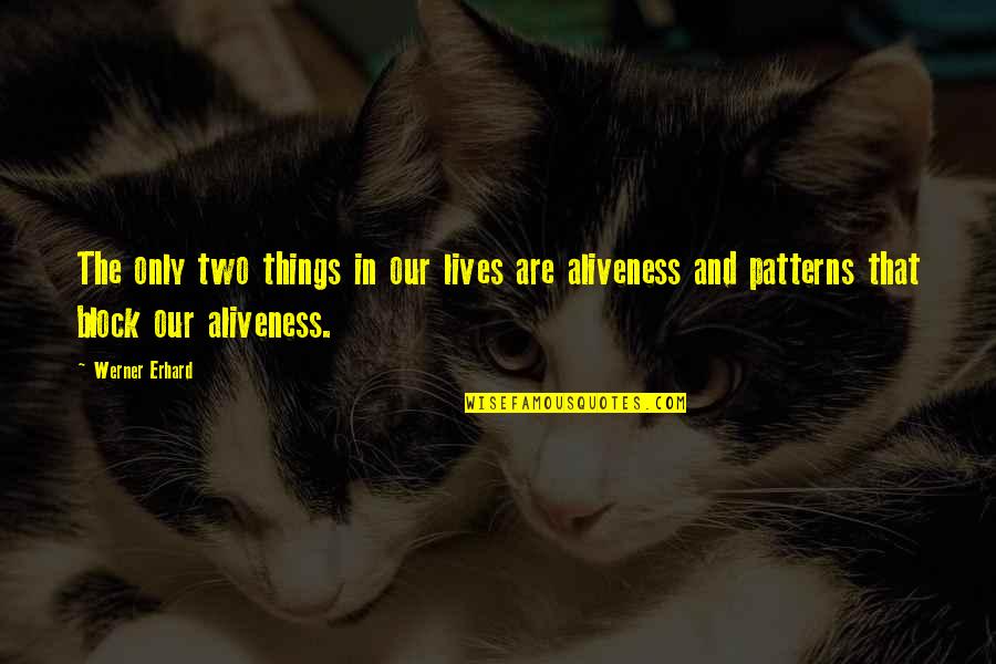 Aliveness Quotes By Werner Erhard: The only two things in our lives are
