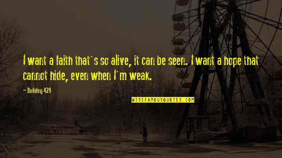 Alive's Quotes By Building 429: I want a faith that's so alive, it