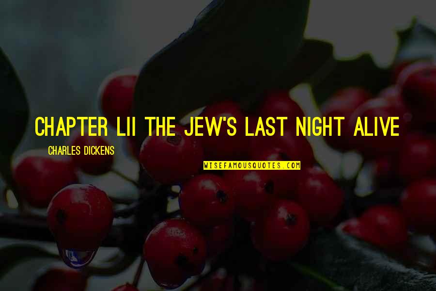 Alive's Quotes By Charles Dickens: CHAPTER LII THE JEW'S LAST NIGHT ALIVE