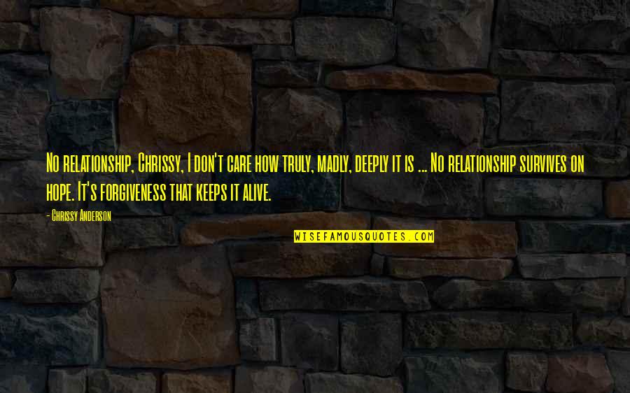 Alive's Quotes By Chrissy Anderson: No relationship, Chrissy, I don't care how truly,