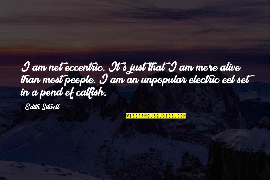 Alive's Quotes By Edith Sitwell: I am not eccentric. It's just that I