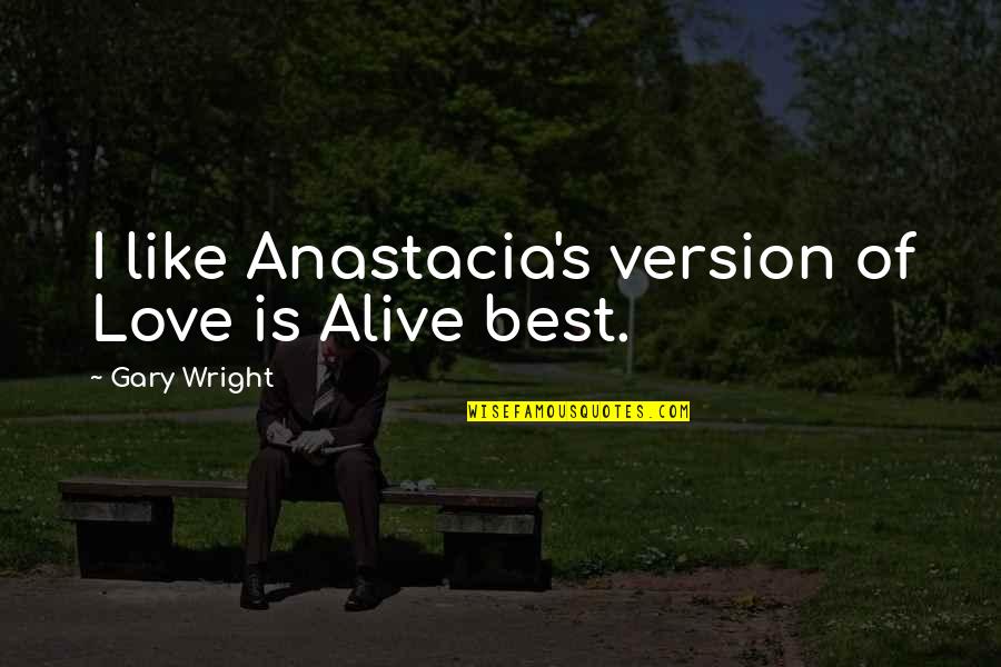 Alive's Quotes By Gary Wright: I like Anastacia's version of Love is Alive