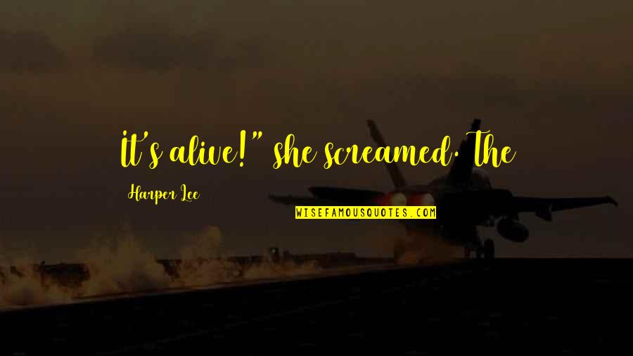 Alive's Quotes By Harper Lee: It's alive!" she screamed. The