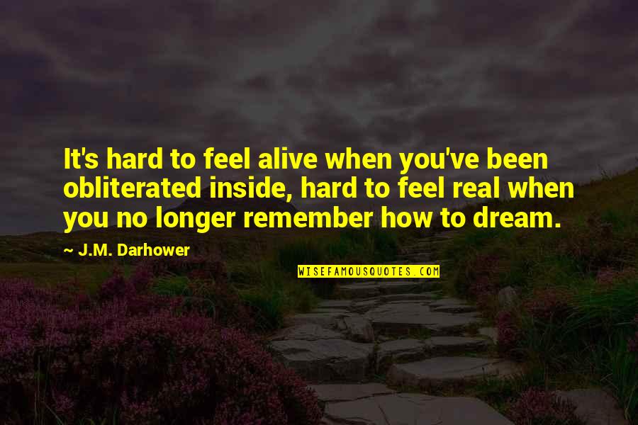Alive's Quotes By J.M. Darhower: It's hard to feel alive when you've been