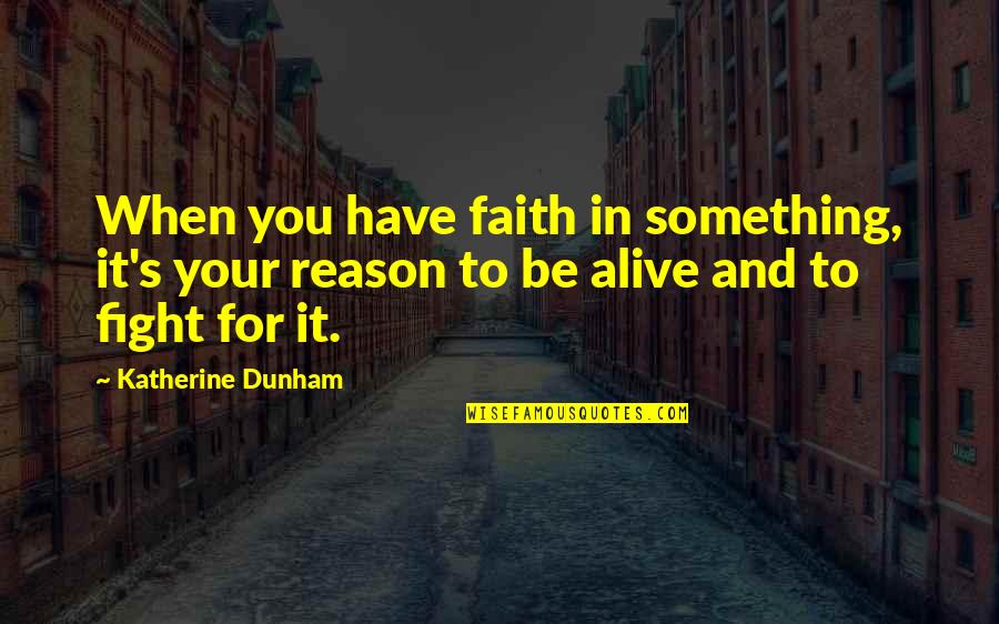 Alive's Quotes By Katherine Dunham: When you have faith in something, it's your