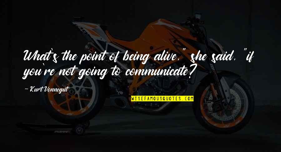 Alive's Quotes By Kurt Vonnegut: What's the point of being alive," she said,