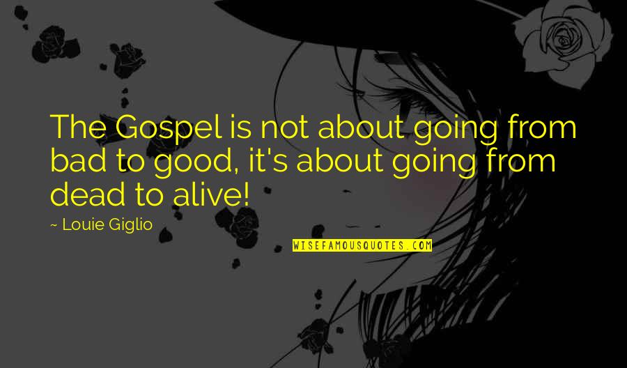 Alive's Quotes By Louie Giglio: The Gospel is not about going from bad