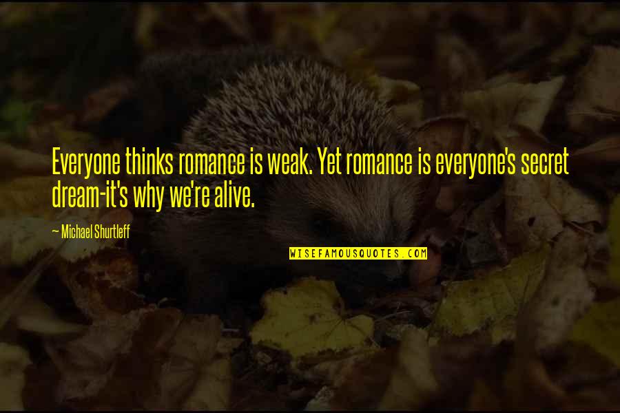 Alive's Quotes By Michael Shurtleff: Everyone thinks romance is weak. Yet romance is