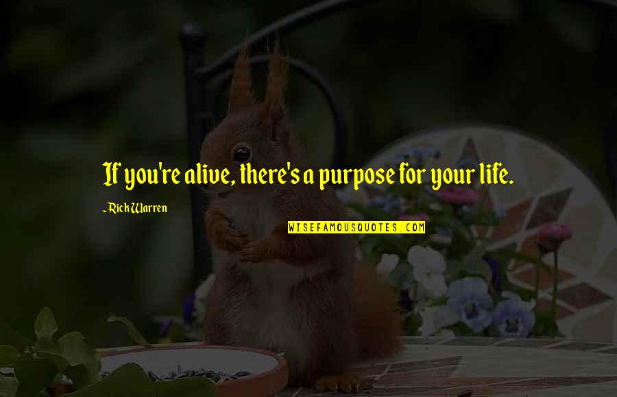 Alive's Quotes By Rick Warren: If you're alive, there's a purpose for your