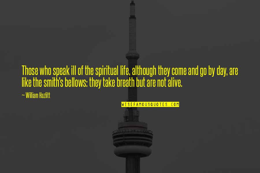 Alive's Quotes By William Hazlitt: Those who speak ill of the spiritual life,