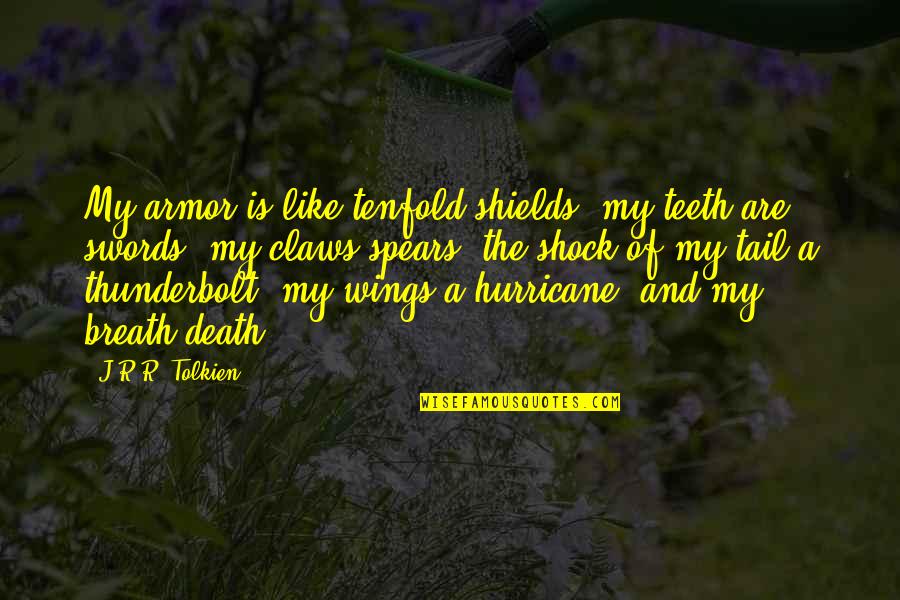 Alivewith Quotes By J.R.R. Tolkien: My armor is like tenfold shields, my teeth Alivewith Quotes By J.R.R. Tolkien: My armor is like tenfold shields, my teeth