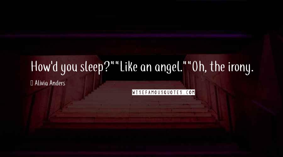 Alivia Anders quotes: How'd you sleep?""Like an angel.""Oh, the irony.