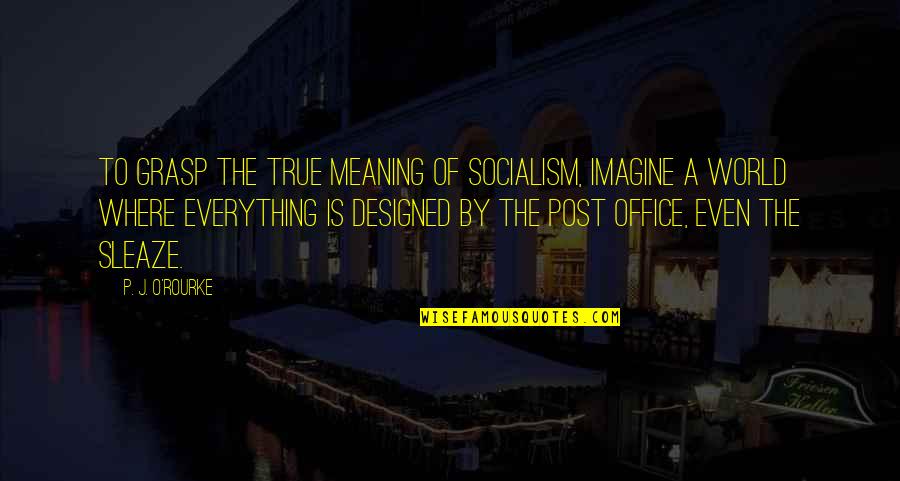 Alivia Dandrea Quotes By P. J. O'Rourke: To grasp the true meaning of socialism, imagine