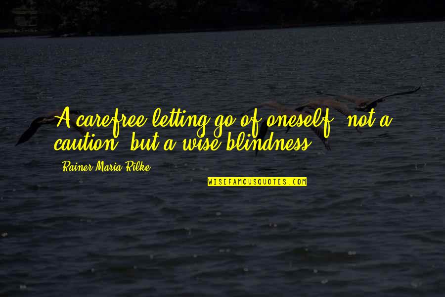 Alivia Dandrea Quotes By Rainer Maria Rilke: A carefree letting go of oneself, not a