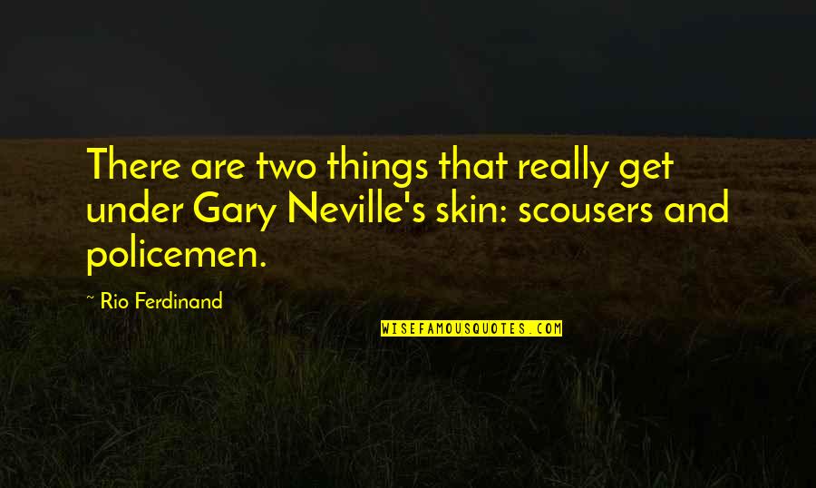 Aliviar Tincture Quotes By Rio Ferdinand: There are two things that really get under
