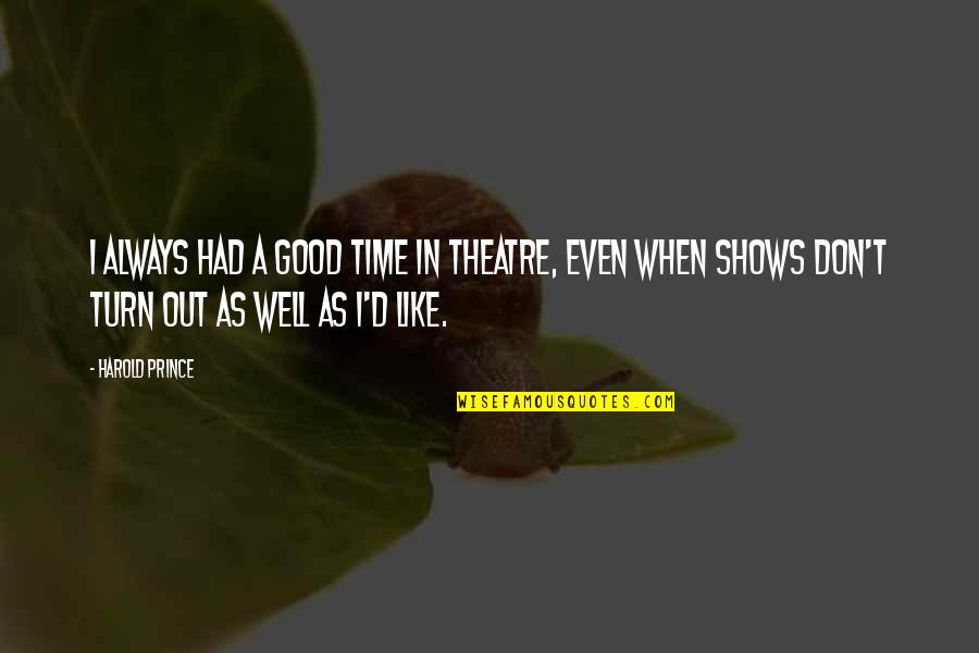 Alivie In English Quotes By Harold Prince: I always had a good time in theatre, Alivie In English Quotes By Harold Prince: I always had a good time in theatre,