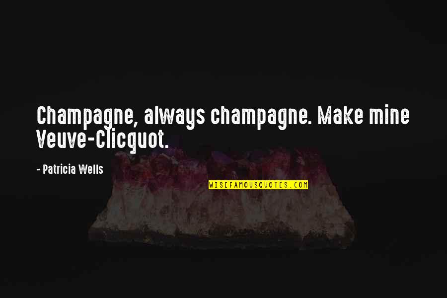 Alivie In English Quotes By Patricia Wells: Champagne, always champagne. Make mine Veuve-Clicquot.