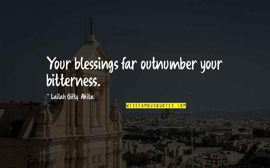Alivie Raygans Quotes By Lailah Gifty Akita: Your blessings far outnumber your bitterness. Alivie Raygans Quotes By Lailah Gifty Akita: Your blessings far outnumber your bitterness.