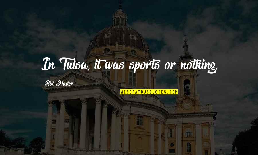 Alivio Quotes By Bill Hader: In Tulsa, it was sports or nothing.