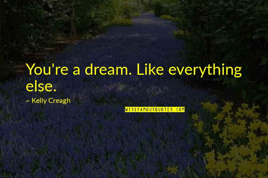 Aliwan Komiks Quotes By Kelly Creagh: You're a dream. Like everything else. Aliwan Komiks Quotes By Kelly Creagh: You're a dream. Like everything else.