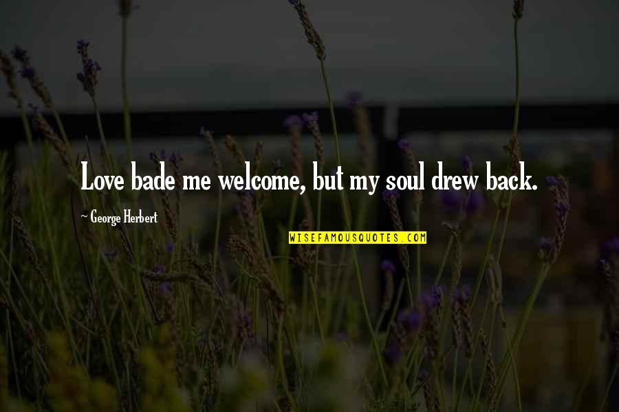 Aliwangwang Quotes By George Herbert: Love bade me welcome, but my soul drew