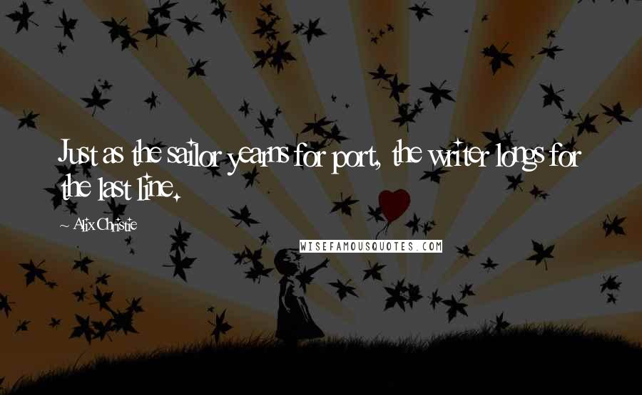 Alix Christie quotes: Just as the sailor yearns for port, the writer longs for the last line.