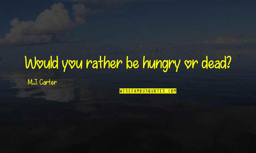 Alix Olson Quotes By M.J. Carter: Would you rather be hungry or dead?