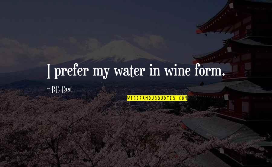 Alixe Ryan Quotes By P.C. Cast: I prefer my water in wine form.