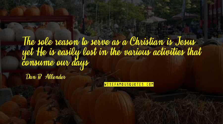 Aliya Janell Quotes By Dan B. Allender: The sole reason to serve as a Christian Aliya Janell Quotes By Dan B. Allender: The sole reason to serve as a Christian