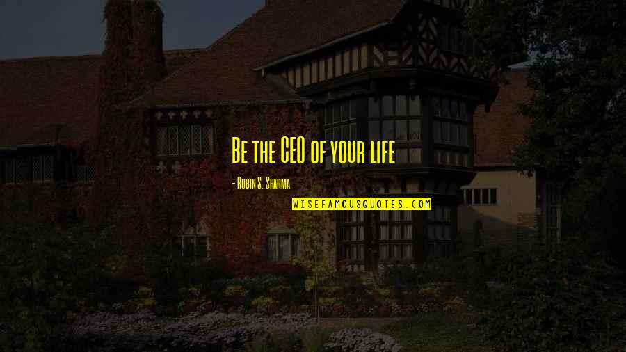 Aliya Quotes By Robin S. Sharma: Be the CEO of your life