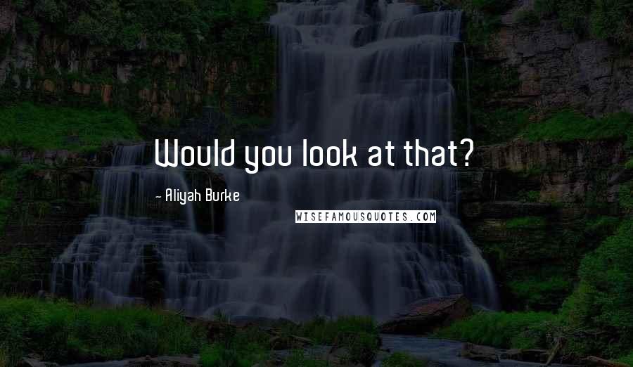 Aliyah Burke quotes: Would you look at that?