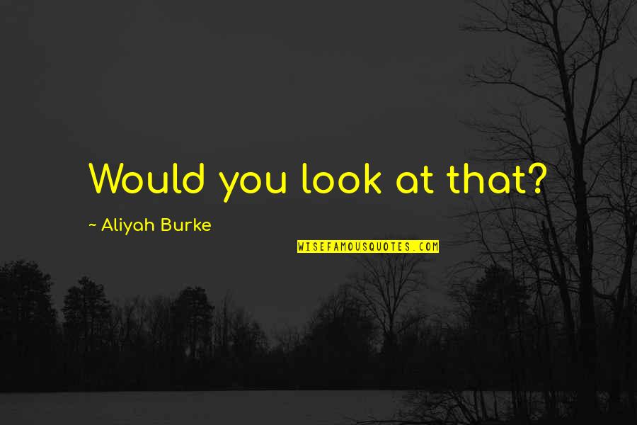 Aliyah Quotes By Aliyah Burke: Would you look at that?