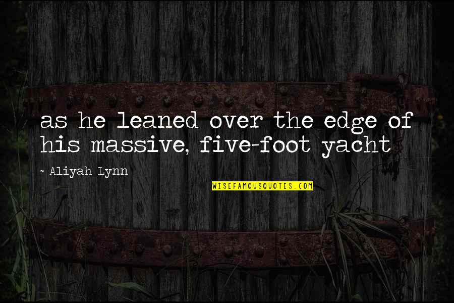 Aliyah Quotes By Aliyah Lynn: as he leaned over the edge of his