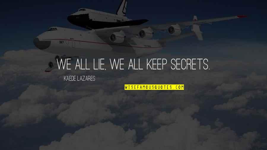 Aliyya Jacobs Quotes By Kaede Lazares: We all lie, we all keep secrets.