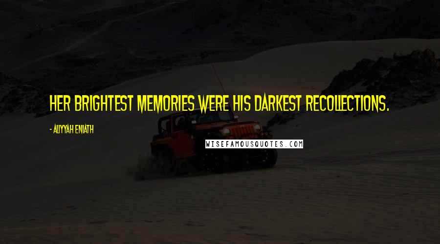 Aliyyah Eniath quotes: Her brightest memories were his darkest recollections.
