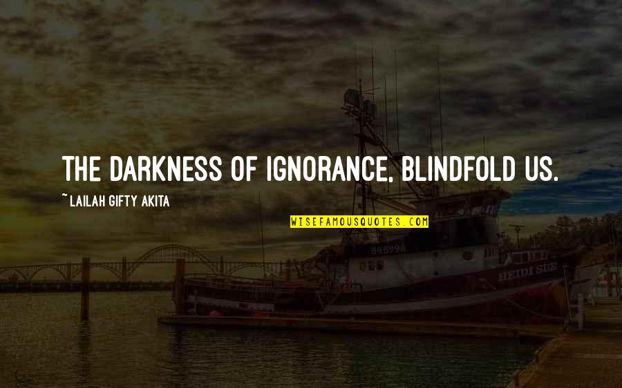 Alizarine Brilliant Quotes By Lailah Gifty Akita: The darkness of ignorance, blindfold us.