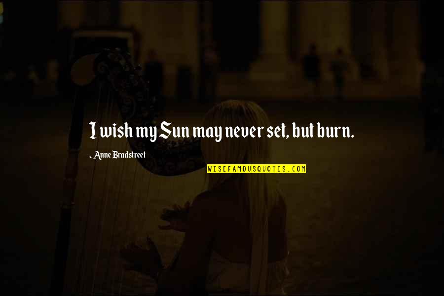Aljarida Quotes By Anne Bradstreet: I wish my Sun may never set, but