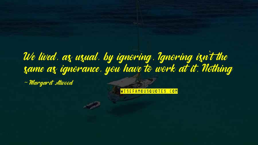 Aljarida Quotes By Margaret Atwood: We lived, as usual, by ignoring. Ignoring isn't Aljarida Quotes By Margaret Atwood: We lived, as usual, by ignoring. Ignoring isn't