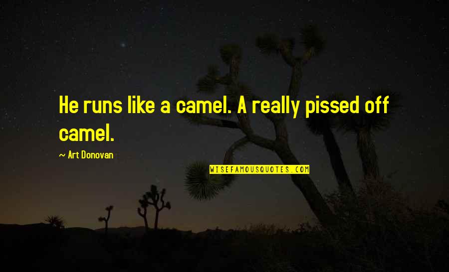 Aljay Foreman Quotes By Art Donovan: He runs like a camel. A really pissed Aljay Foreman Quotes By Art Donovan: He runs like a camel. A really pissed