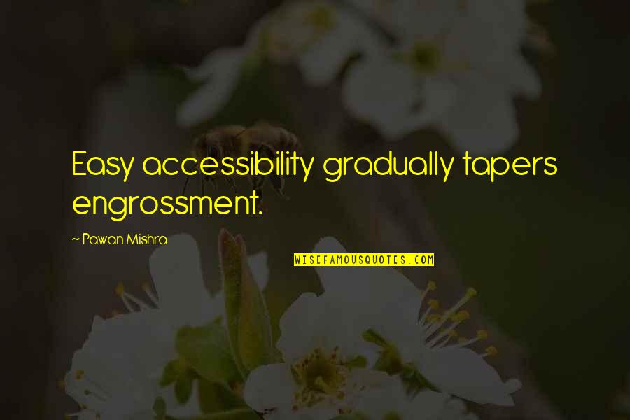 Aljay Foreman Quotes By Pawan Mishra: Easy accessibility gradually tapers engrossment. Aljay Foreman Quotes By Pawan Mishra: Easy accessibility gradually tapers engrossment.
