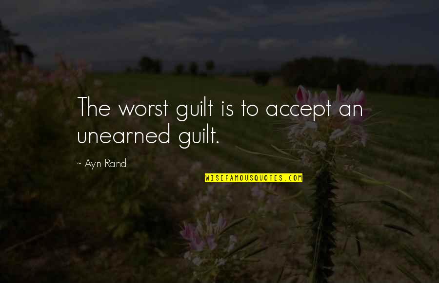 Aljay Resngit Quotes By Ayn Rand: The worst guilt is to accept an unearned