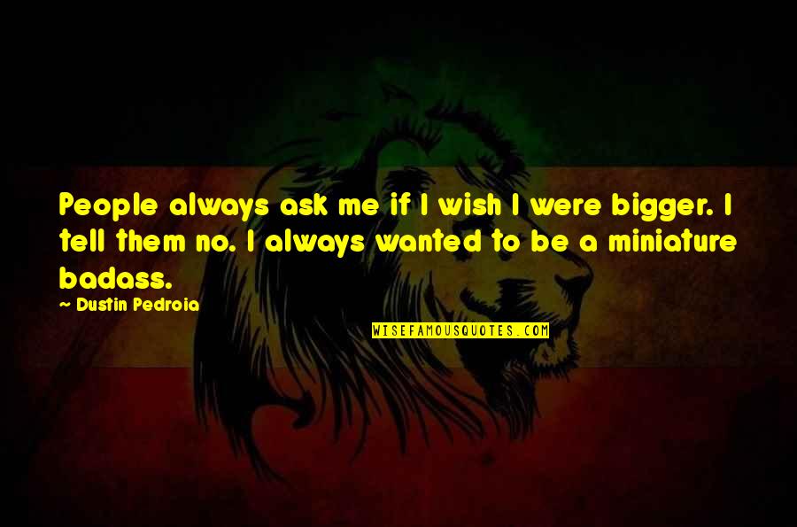 Aljay Resngit Quotes By Dustin Pedroia: People always ask me if I wish I Aljay Resngit Quotes By Dustin Pedroia: People always ask me if I wish I
