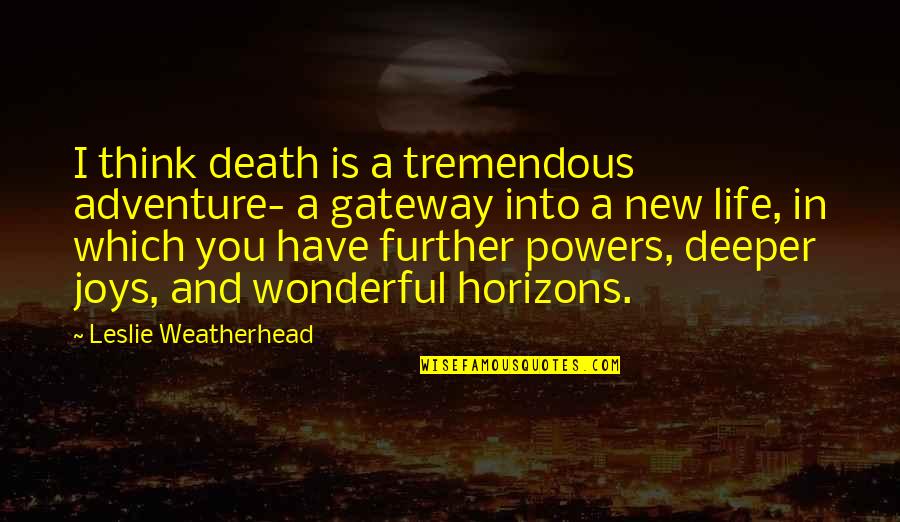 Aljay Resngit Quotes By Leslie Weatherhead: I think death is a tremendous adventure- a Aljay Resngit Quotes By Leslie Weatherhead: I think death is a tremendous adventure- a