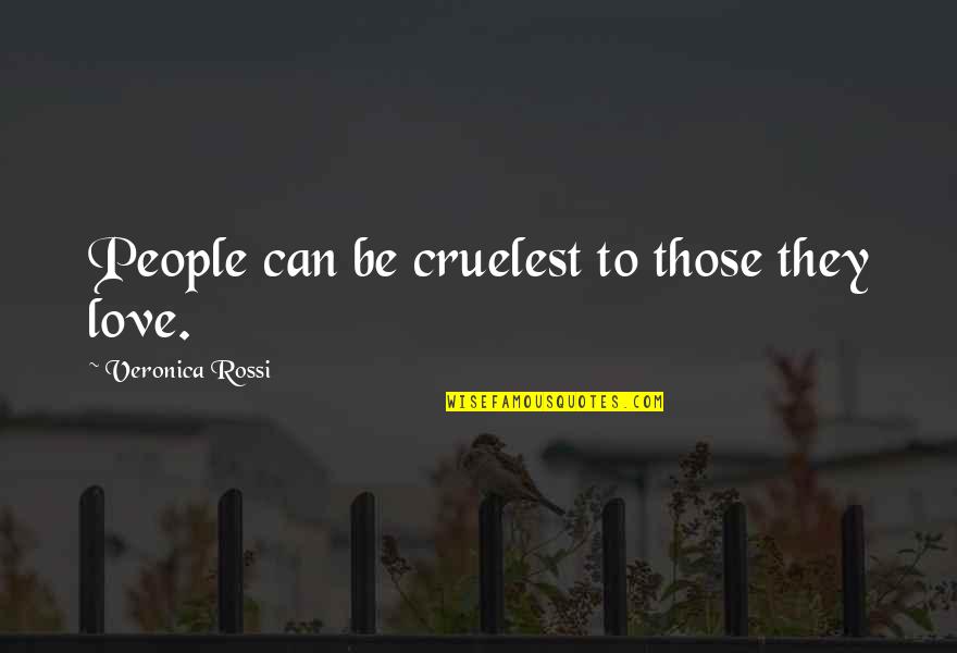Aljemo Plays Quotes By Veronica Rossi: People can be cruelest to those they love. Aljemo Plays Quotes By Veronica Rossi: People can be cruelest to those they love.